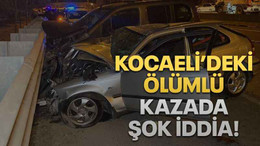 Kocaeli’deki ölümlü kazada şok iddia!